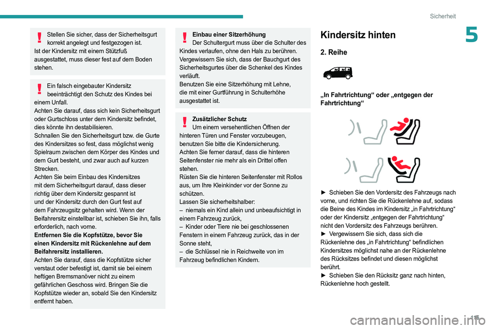PEUGEOT EXPERT 2022  Betriebsanleitungen (in German) 11 5
Sicherheit
5Stellen Sie sicher, dass der Sicherheitsgurt korrekt angelegt und festgezogen ist.
Ist der Kindersitz mit einem Stützfuß 
ausgestattet, muss dieser fest auf dem Boden 
stehen.
Ein f
