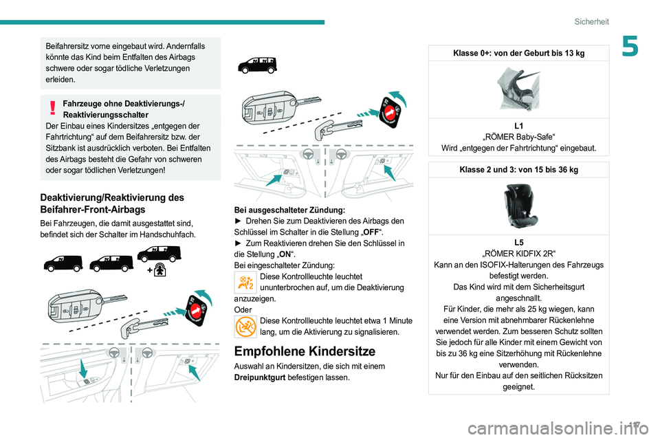 PEUGEOT EXPERT 2022  Betriebsanleitungen (in German) 11 7
Sicherheit
5Beifahrersitz vorne eingebaut wird. Andernfalls 
könnte das Kind beim Entfalten des Airbags 
schwere oder sogar tödliche Verletzungen 
erleiden.
Fahrzeuge ohne Deaktivierungs-/Reakt