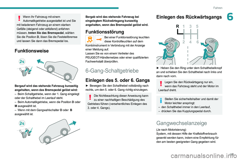 PEUGEOT EXPERT 2022  Betriebsanleitungen (in German) 151
Fahren
6Wenn Ihr Fahrzeug mit einem Automatikgetriebe ausgestattet ist und Sie 
mit beladenem Fahrzeug an einem starken 
Gefälle (steigend oder abfallend) anfahren 
müssen,  treten Sie das Brems