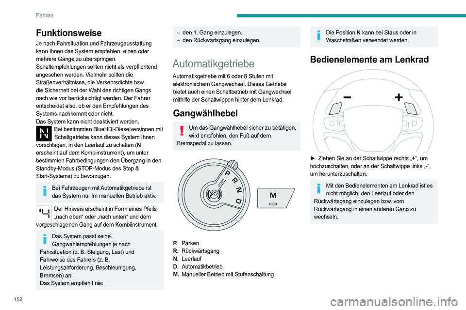 PEUGEOT EXPERT 2022  Betriebsanleitungen (in German) 152
Fahren
Funktionsweise
Je nach Fahrsituation und Fahrzeugausstattung 
kann Ihnen das System empfehlen, einen oder 
mehrere Gänge zu überspringen.
Schaltempfehlungen sollten nicht als verpflichten