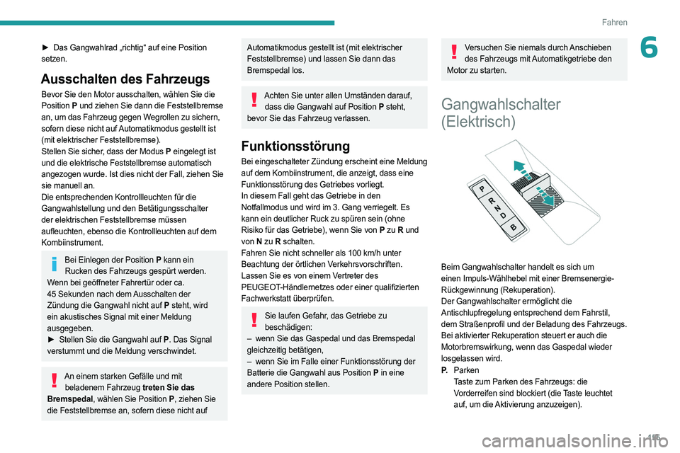 PEUGEOT EXPERT 2022  Betriebsanleitungen (in German) 155
Fahren
6► Das Gangwahlrad „richtig“ auf eine Position 
setzen.
Ausschalten des Fahrzeugs
Bevor Sie den Motor ausschalten, wählen Sie die 
Position  P und ziehen Sie dann die Feststellbremse