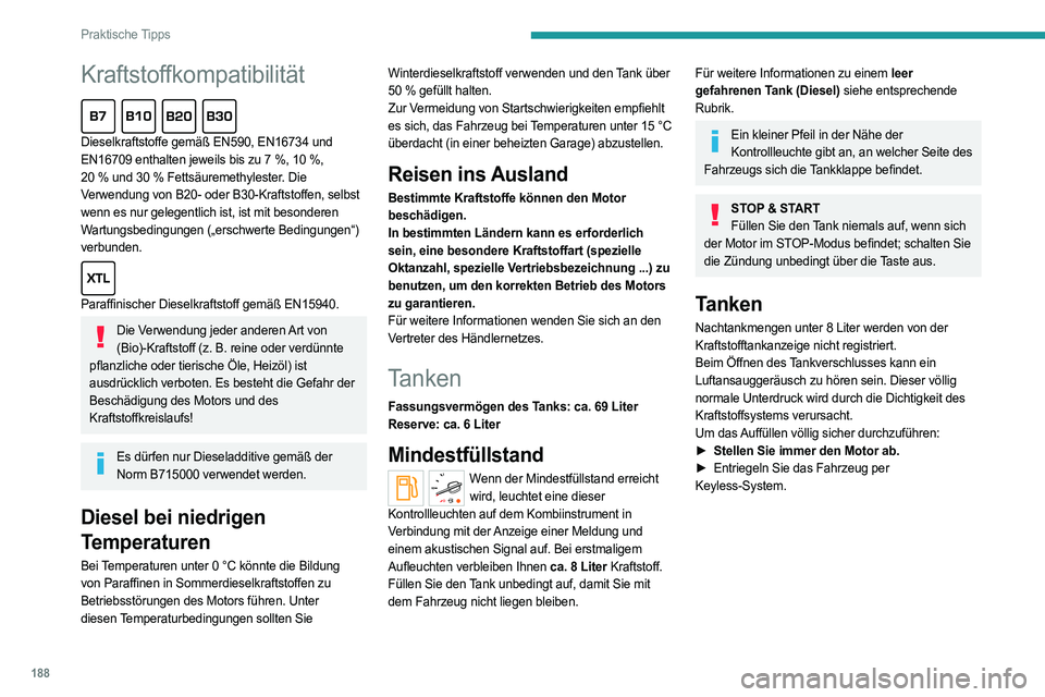 PEUGEOT EXPERT 2022  Betriebsanleitungen (in German) 188
Praktische Tipps
Kraftstoffkompatibilität  
Dieselkraftstoffe gemäß EN590, EN16734 und 
EN16709 enthalten jeweils bis zu 7  %, 10   %, 
20
  % und 30   % Fettsäuremethylester. Die 
Verwendung 