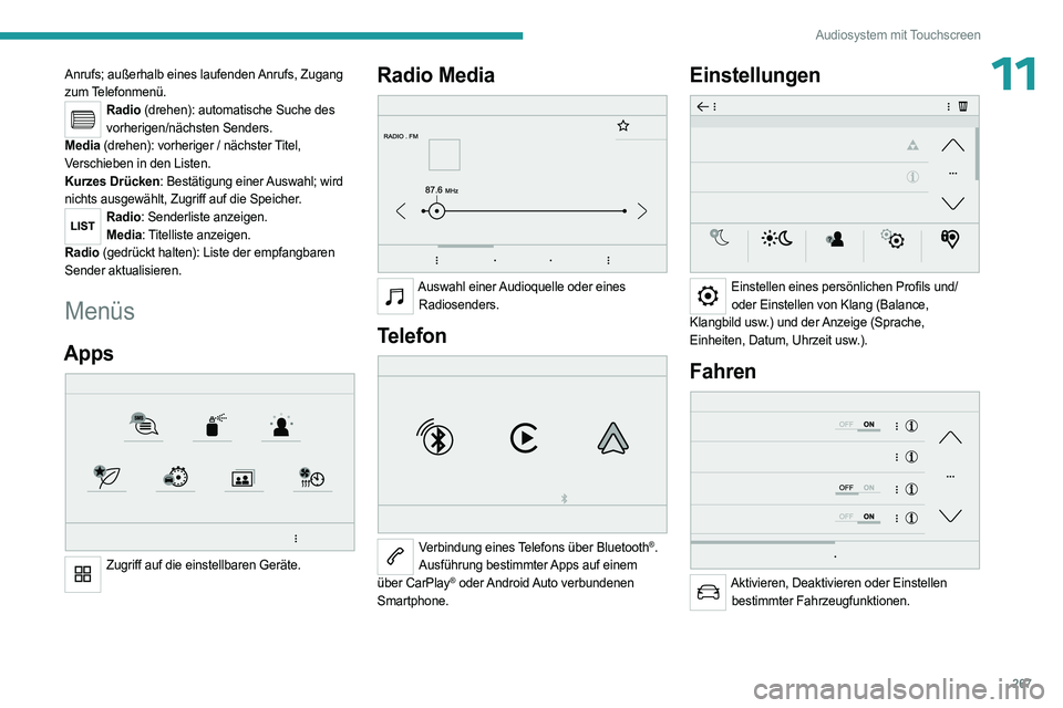 PEUGEOT EXPERT 2022  Betriebsanleitungen (in German) 267
Audiosystem mit Touchscreen
11Anrufs; außerhalb eines laufenden Anrufs, Zugang 
zum Telefonmenü.
Radio (drehen): automatische Suche des vorherigen/nächsten Senders.
Media (drehen): vorheriger /