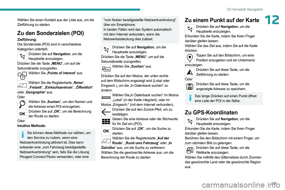 PEUGEOT EXPERT 2022 Betriebsanleitungen (in German) 287
3D-Vernetzte Navigation
12Wählen Sie einen Kontakt aus der Liste aus, um die
Zielführung zu starten.
Zu den Sonderzielen (POI)
Zielführung:
Die Sonderziele (POI) sind in verschiedene
Kategori PEUGEOT EXPERT 2022 Betriebsanleitungen (in German) 287
3D-Vernetzte Navigation
12Wählen Sie einen Kontakt aus der Liste aus, um die
Zielführung zu starten.
Zu den Sonderzielen (POI)
Zielführung:
Die Sonderziele (POI) sind in verschiedene
Kategori