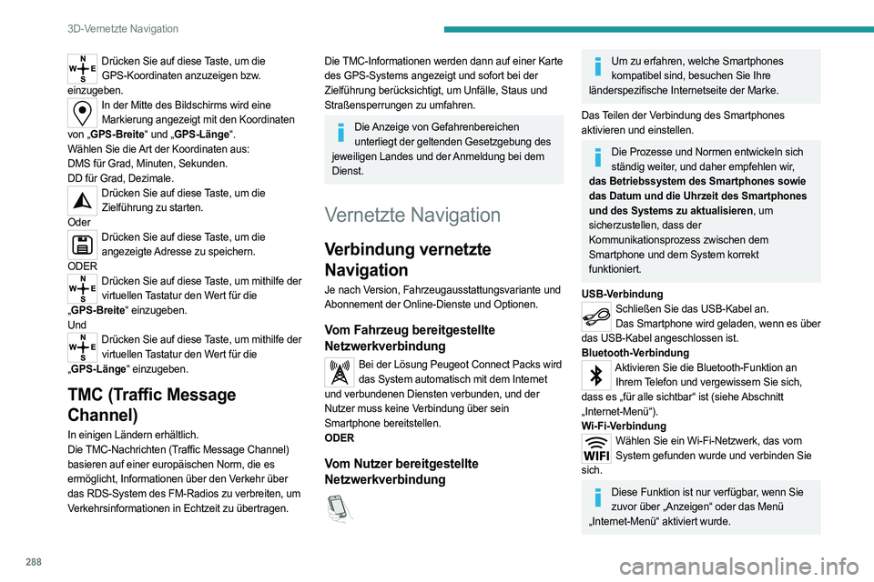 PEUGEOT EXPERT 2022 Betriebsanleitungen (in German) 288
3D-Vernetzte Navigation
Drücken Sie auf diese Taste, um die GPS-Koordinaten anzuzeigen bzw.
einzugeben.
In der Mitte des Bildschirms wird eine Markierung angezeigt mit den Koordinaten
von „G PEUGEOT EXPERT 2022 Betriebsanleitungen (in German) 288
3D-Vernetzte Navigation
Drücken Sie auf diese Taste, um die GPS-Koordinaten anzuzeigen bzw.
einzugeben.
In der Mitte des Bildschirms wird eine Markierung angezeigt mit den Koordinaten
von „G