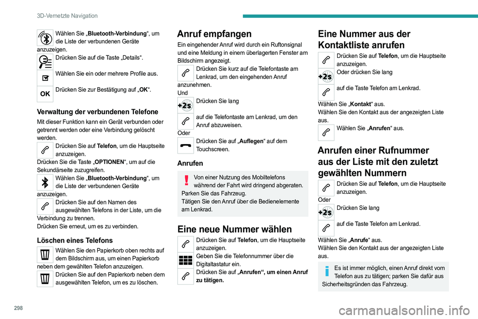 PEUGEOT EXPERT 2022 Betriebsanleitungen (in German) 298
3D-Vernetzte Navigation
Wählen Sie „Bluetooth-Verbindung“, um die Liste der verbundenen Geräte
anzuzeigen.
Drücken Sie auf die Taste „Details“.
Wählen Sie ein oder mehrere Profile a PEUGEOT EXPERT 2022 Betriebsanleitungen (in German) 298
3D-Vernetzte Navigation
Wählen Sie „Bluetooth-Verbindung“, um die Liste der verbundenen Geräte
anzuzeigen.
Drücken Sie auf die Taste „Details“.
Wählen Sie ein oder mehrere Profile a