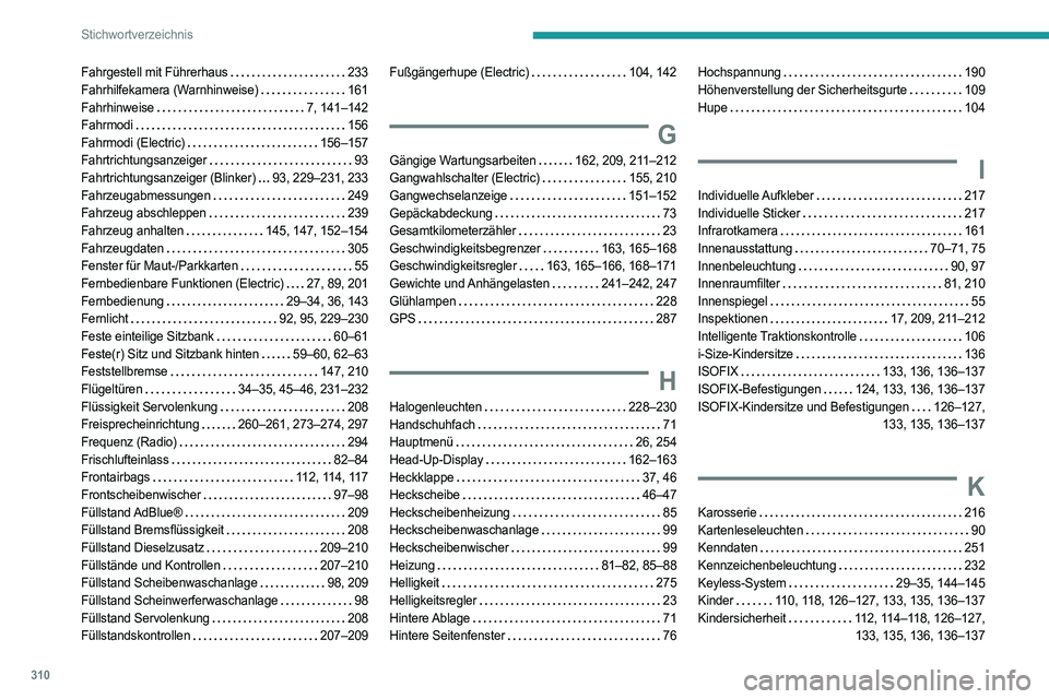 PEUGEOT EXPERT 2022  Betriebsanleitungen (in German) 310
Stichwortverzeichnis
Fahrgestell mit Führerhaus    233
Fahrhilfekamera (Warnhinweise)    
161
Fahrhinweise
    
7, 141–142
Fahrmodi
    
156
Fahrmodi (Electric)
    
156–157
Fahrtrichtungsanz