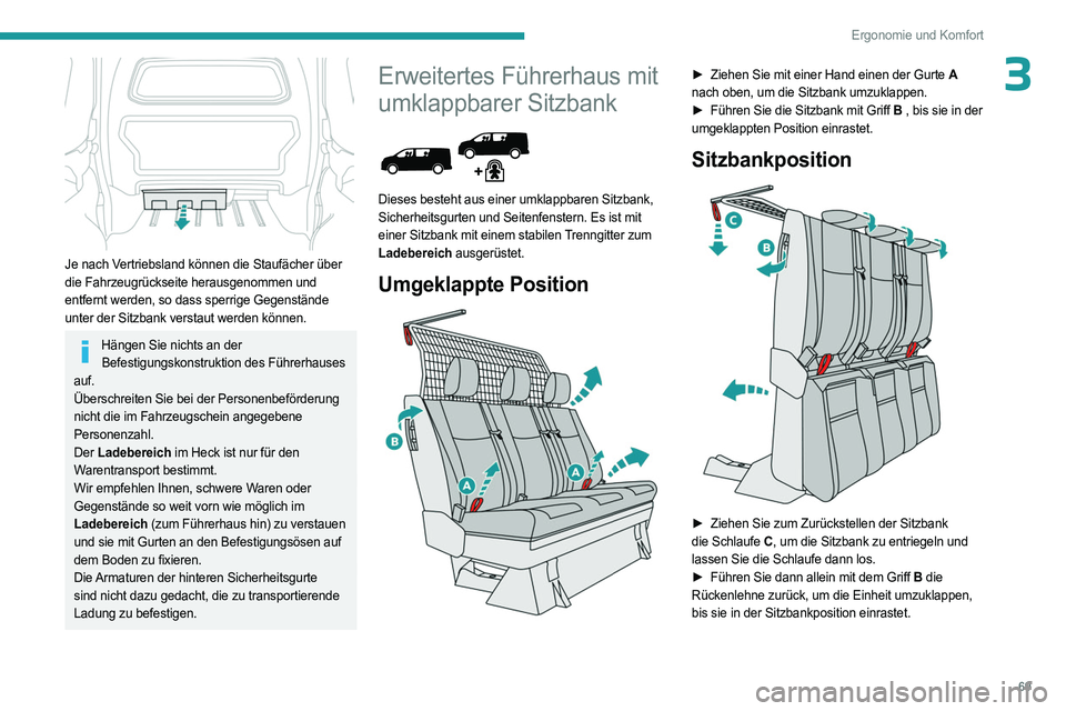 PEUGEOT EXPERT 2022  Betriebsanleitungen (in German) 69
Ergonomie und Komfort
3
 
Je nach Vertriebsland können die Staufächer über 
die Fahrzeugrückseite herausgenommen und 
entfernt werden, so dass sperrige Gegenstände 
unter der Sitzbank verstaut