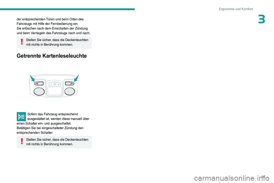 PEUGEOT EXPERT 2022  Betriebsanleitungen (in German) 91
Ergonomie und Komfort
3der entsprechenden Türen und beim Orten des 
Fahrzeugs mit Hilfe der Fernbedienung ein.
Sie erlöschen nach dem Einschalten der Zündung 
und beim Verriegeln des Fahrzeugs n