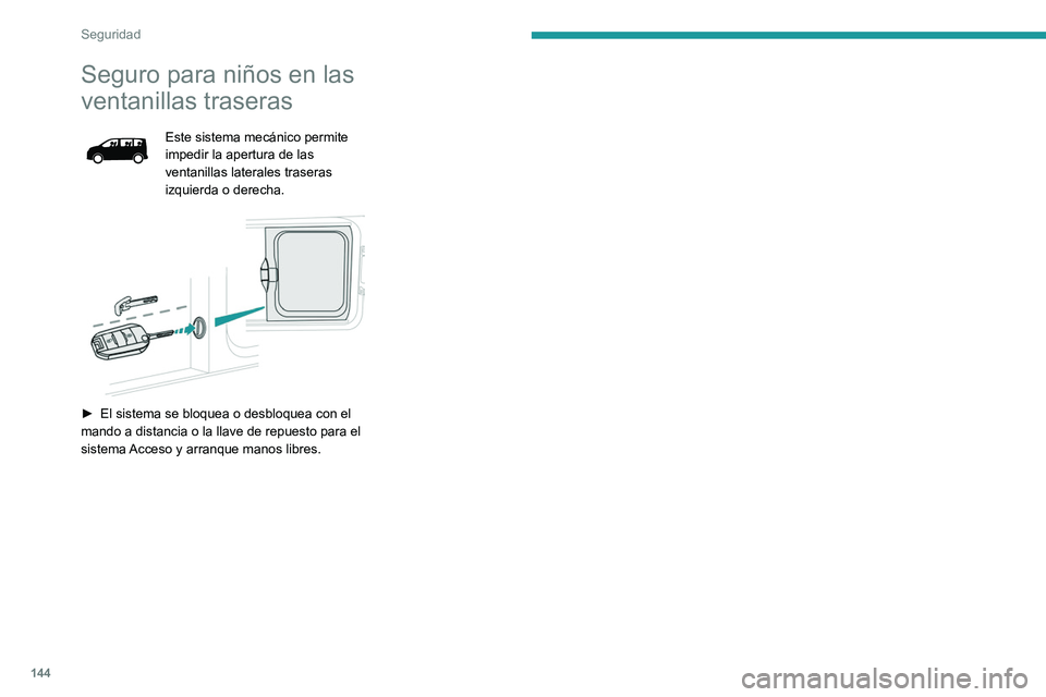 PEUGEOT EXPERT 2022  Manual del propietario (in Spanish) 144
Seguridad
Seguro para niños en las 
ventanillas traseras
Este sistema mecánico permite 
impedir la apertura de las 
ventanillas laterales traseras 
izquierda o derecha.
 
 
► El sistema se blo