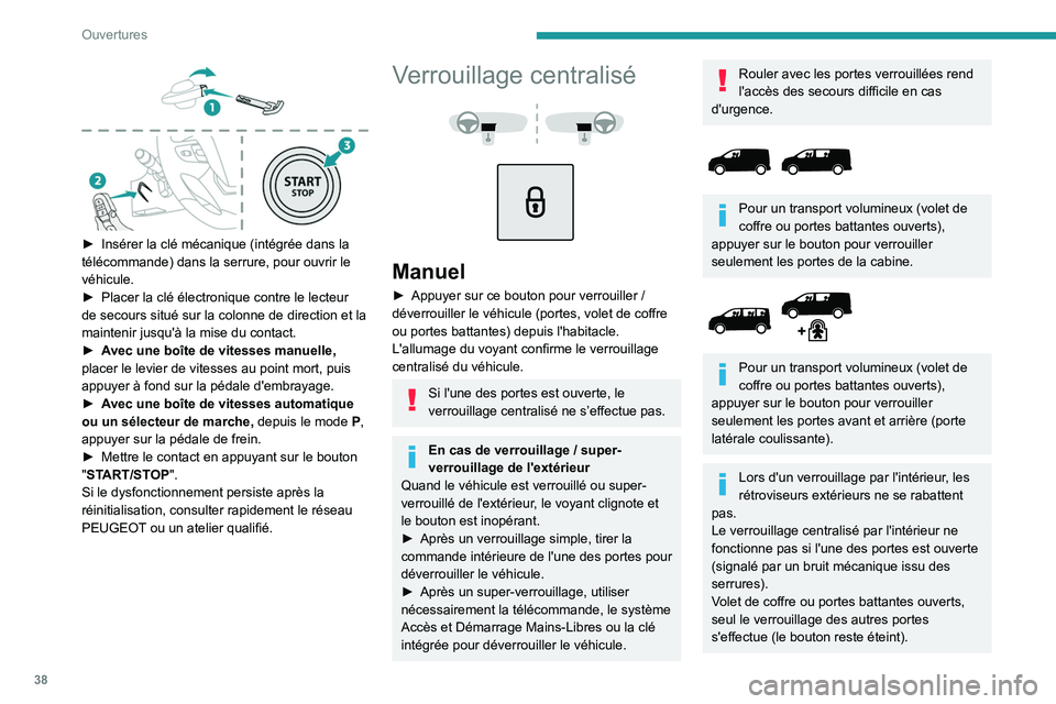 PEUGEOT EXPERT 2022 Manuel du propriétaire (in French) 38
Ouvertures
► Insérer la clé mécanique (intégrée dans la
télécommande) dans la serrure, pour ouvrir le
véhicule.
►
Placer la clé électronique contre le lecteur
de secours situé PEUGEOT EXPERT 2022 Manuel du propriétaire (in French) 38
Ouvertures
► Insérer la clé mécanique (intégrée dans la
télécommande) dans la serrure, pour ouvrir le
véhicule.
►
Placer la clé électronique contre le lecteur
de secours situé