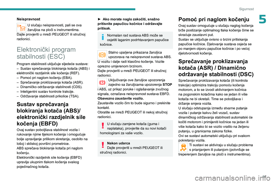 PEUGEOT EXPERT 2022  Upute Za Rukovanje (in Croatian) 99
Sigurnost
5Neispravnost
U slučaju neispravnosti, pali se ova 
žaruljica na ploči s instrumentima.
Dajte provjeriti u mreži PEUGEOT ili stručnoj 
radionici.
Elektronički program 
stabilnosti (