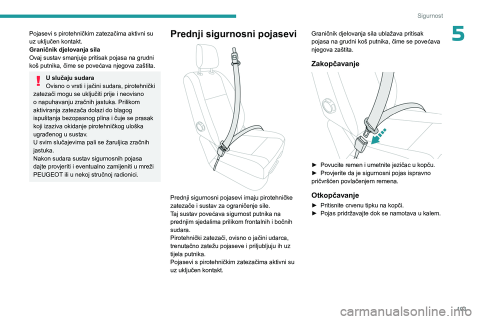 PEUGEOT EXPERT 2022  Upute Za Rukovanje (in Croatian) 103
Sigurnost
5Pojasevi s pirotehničkim zatezačima aktivni su 
uz uključen kontakt.
Graničnik djelovanja sila
Ovaj sustav smanjuje pritisak pojasa na grudni 
koš putnika, čime se povećava njego