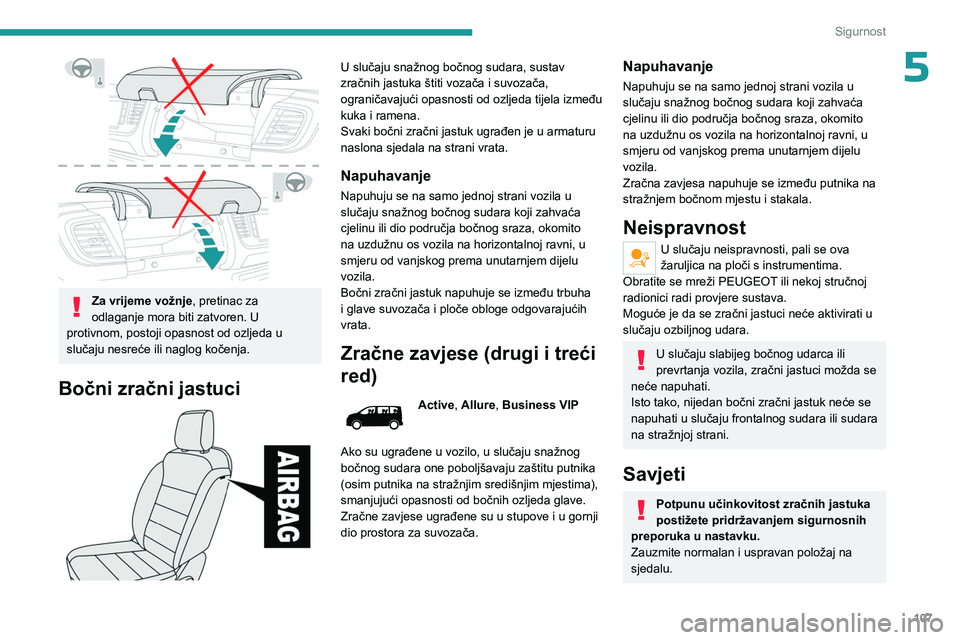 PEUGEOT EXPERT 2022  Upute Za Rukovanje (in Croatian) 107
Sigurnost
5
 
Za vrijeme vožnje, pretinac za 
odlaganje mora biti zatvoren. U 
protivnom, postoji opasnost od ozljeda u 
slučaju nesreće ili naglog kočenja.
Bočni zračni jastuci 
 
U slučaj