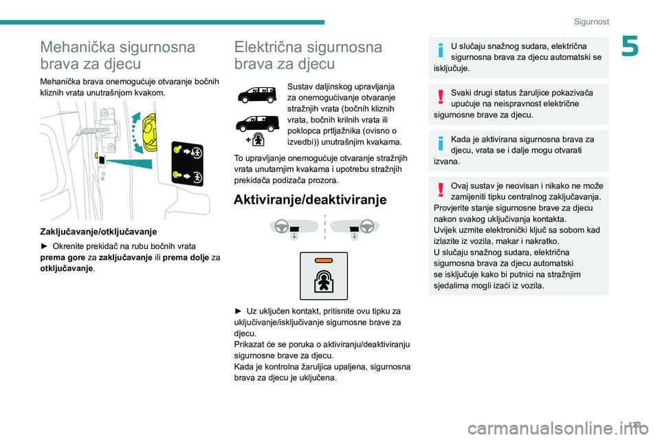 PEUGEOT EXPERT 2022 Upute Za Rukovanje (in Croatian) 133
Sigurnost
5Mehanička sigurnosna
brava za djecu
Mehanička brava onemogućuje otvaranje bočnih
kliznih vrata unutrašnjom kvakom.
Zaključavanje/otključavanje
► Okrenite prekidač na rub PEUGEOT EXPERT 2022 Upute Za Rukovanje (in Croatian) 133
Sigurnost
5Mehanička sigurnosna
brava za djecu
Mehanička brava onemogućuje otvaranje bočnih
kliznih vrata unutrašnjom kvakom.
Zaključavanje/otključavanje
► Okrenite prekidač na rub