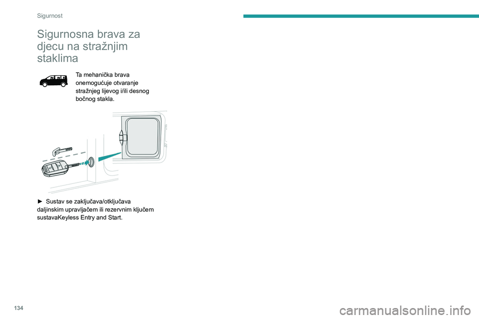 PEUGEOT EXPERT 2022  Upute Za Rukovanje (in Croatian) 134
Sigurnost
Sigurnosna brava za 
djecu na stražnjim 
staklima
Ta mehanička brava 
onemogućuje otvaranje 
stražnjeg lijevog i/ili desnog 
bočnog stakla.
 
 
► Sustav se zaključava/otključava