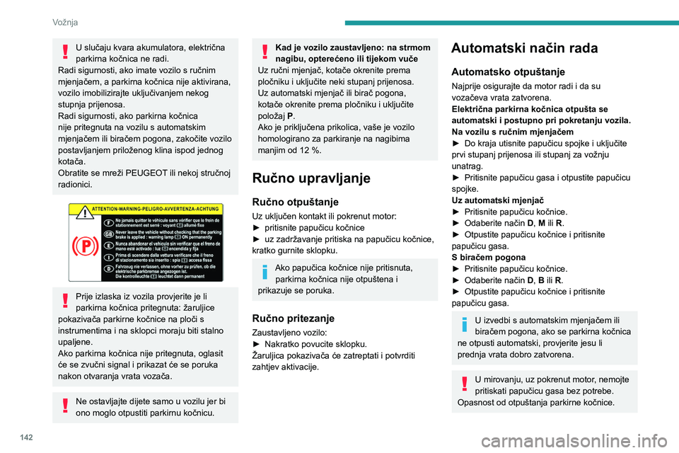 PEUGEOT EXPERT 2022 Upute Za Rukovanje (in Croatian) 142
Vožnja
U slučaju kvara akumulatora, električna
parkirna kočnica ne radi.
Radi sigurnosti, ako imate vozilo s ručnim
mjenjačem, a parkirna kočnica nije aktivirana,
vozilo imobilizirajte PEUGEOT EXPERT 2022 Upute Za Rukovanje (in Croatian) 142
Vožnja
U slučaju kvara akumulatora, električna
parkirna kočnica ne radi.
Radi sigurnosti, ako imate vozilo s ručnim
mjenjačem, a parkirna kočnica nije aktivirana,
vozilo imobilizirajte