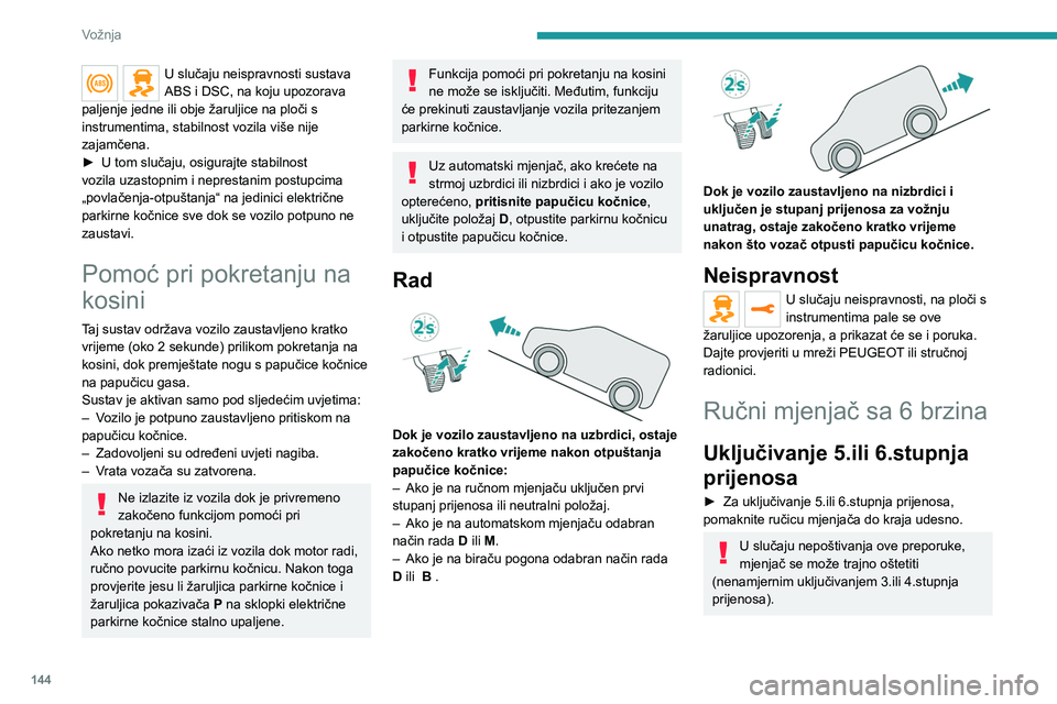 PEUGEOT EXPERT 2022 Upute Za Rukovanje (in Croatian) 144
Vožnja
U slučaju neispravnosti sustava
ABS i DSC, na koju upozorava
paljenje jedne ili obje žaruljice na ploči s
instrumentima, stabilnost vozila više nije
zajamčena.
►
U tom slučaj PEUGEOT EXPERT 2022 Upute Za Rukovanje (in Croatian) 144
Vožnja
U slučaju neispravnosti sustava
ABS i DSC, na koju upozorava
paljenje jedne ili obje žaruljice na ploči s
instrumentima, stabilnost vozila više nije
zajamčena.
►
U tom slučaj