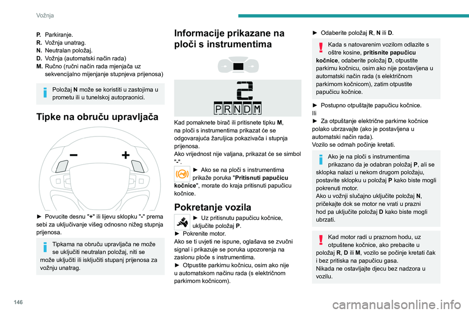 PEUGEOT EXPERT 2022 Upute Za Rukovanje (in Croatian) 146
Vožnja
P.Parkiranje.
R. Vožnja unatrag.
N. Neutralan položaj.
D. Vožnja (automatski način rada)
M. Ručno (ručni način rada mjenjača uz
sekvencijalno mijenjanje stupnjeva prijenosa)
Polo PEUGEOT EXPERT 2022 Upute Za Rukovanje (in Croatian) 146
Vožnja
P.Parkiranje.
R. Vožnja unatrag.
N. Neutralan položaj.
D. Vožnja (automatski način rada)
M. Ručno (ručni način rada mjenjača uz
sekvencijalno mijenjanje stupnjeva prijenosa)
Polo