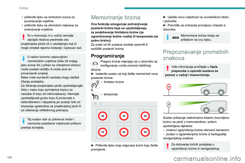 PEUGEOT EXPERT 2022  Upute Za Rukovanje (in Croatian) 156
Vožnja
• pritisnite tipku sa simbolom sunca za 
povećavanje svjetline
•
 
pritisnite tipku sa sibmolom mjeseca za 
smanjivanje svjetline.
Ni u mirovanju ni u vožnji nemojte 
stavljati nikak