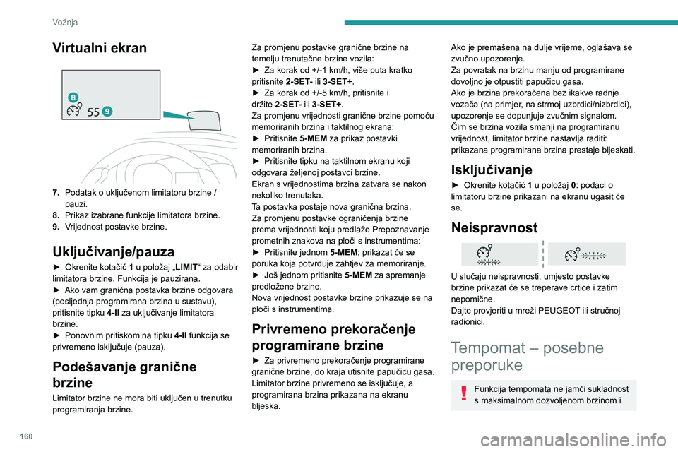 PEUGEOT EXPERT 2022  Upute Za Rukovanje (in Croatian) 160
Vožnja
Virtualni ekran 
 
7.Podatak o uključenom limitatoru brzine / 
pauzi.
8. Prikaz izabrane funkcije limitatora brzine.
9. Vrijednost postavke brzine.
Uključivanje/pauza
► Okrenite kotač