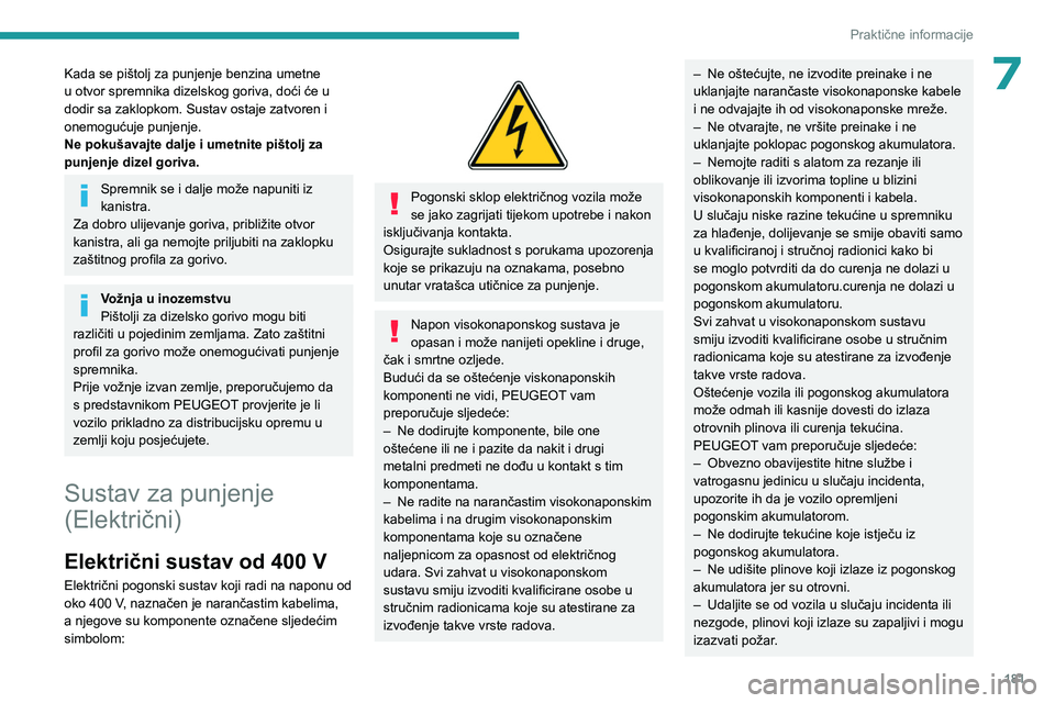 PEUGEOT EXPERT 2022  Upute Za Rukovanje (in Croatian) 181
Praktične informacije
7Kada se pištolj za punjenje benzina umetne 
u otvor spremnika dizelskog goriva, doći će u 
dodir sa zaklopkom. Sustav ostaje zatvoren i 
onemogućuje punjenje.
Ne pokuš