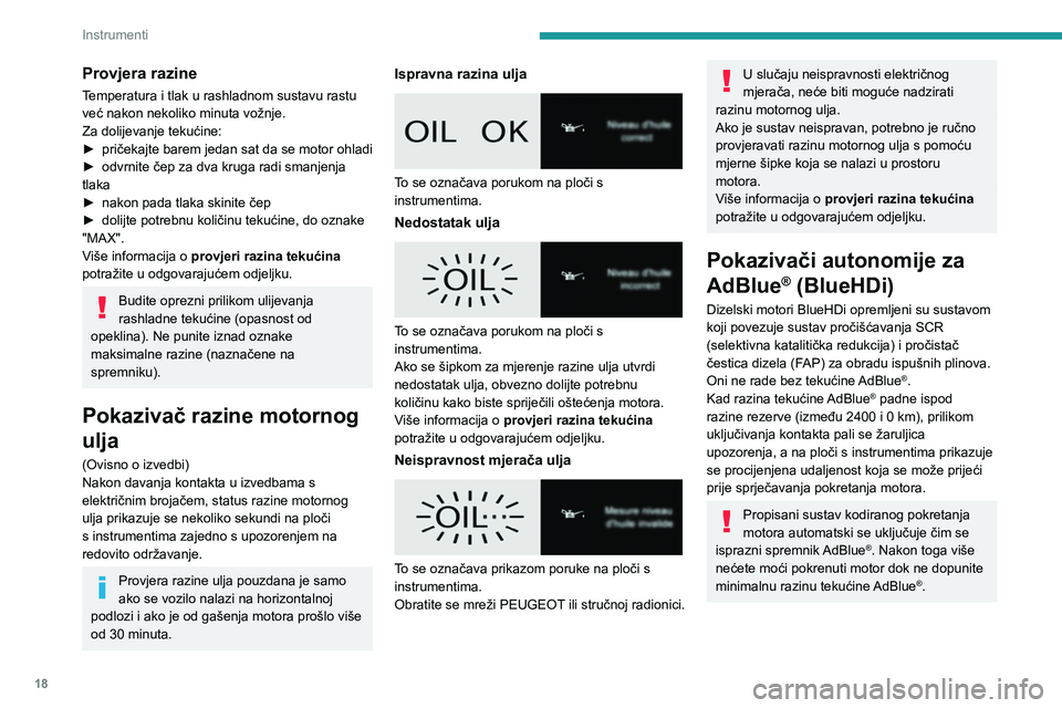 PEUGEOT EXPERT 2022  Upute Za Rukovanje (in Croatian) 18
Instrumenti
Provjera razine
Temperatura i tlak u rashladnom sustavu rastu 
već nakon nekoliko minuta vožnje.
Za dolijevanje tekućine:
► 
pričekajte barem jedan sat da se motor ohladi
►

 
o