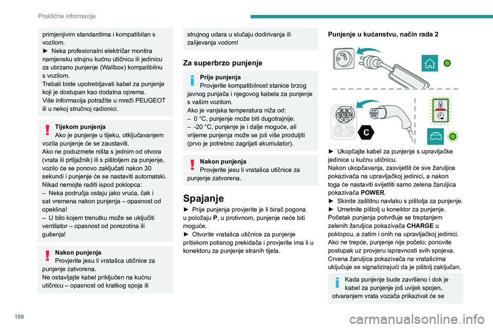 PEUGEOT EXPERT 2022 Upute Za Rukovanje (in Croatian) 190
Praktične informacije
primjenjivim standardima i kompatibilan s
vozilom.
►
Neka profesionalni električar montira
namjensku strujnu kućnu utičnicu ili jedinicu
za ubrzano punjenje (W
all PEUGEOT EXPERT 2022 Upute Za Rukovanje (in Croatian) 190
Praktične informacije
primjenjivim standardima i kompatibilan s
vozilom.
►
Neka profesionalni električar montira
namjensku strujnu kućnu utičnicu ili jedinicu
za ubrzano punjenje (W
all