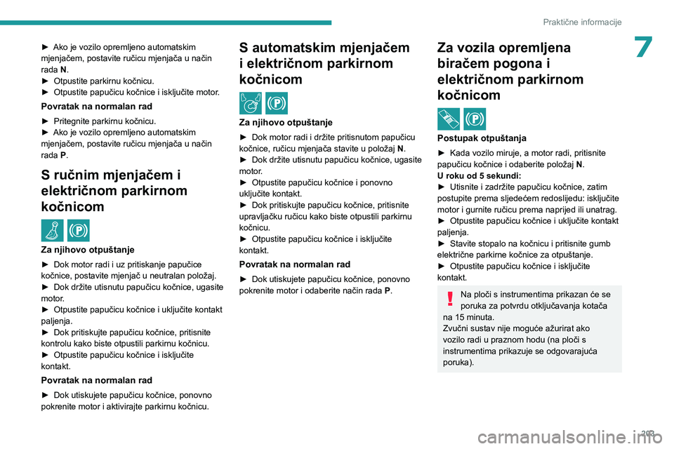 PEUGEOT EXPERT 2022 Upute Za Rukovanje (in Croatian) 203
Praktične informacije
7► Ako je vozilo opremljeno automatskim
mjenjačem, postavite ručicu mjenjača u način
rada
N.
►
Otpustite parkirnu kočnicu.
►
Otpustite papučicu kočnice PEUGEOT EXPERT 2022 Upute Za Rukovanje (in Croatian) 203
Praktične informacije
7► Ako je vozilo opremljeno automatskim
mjenjačem, postavite ručicu mjenjača u način
rada
N.
►
Otpustite parkirnu kočnicu.
►
Otpustite papučicu kočnice