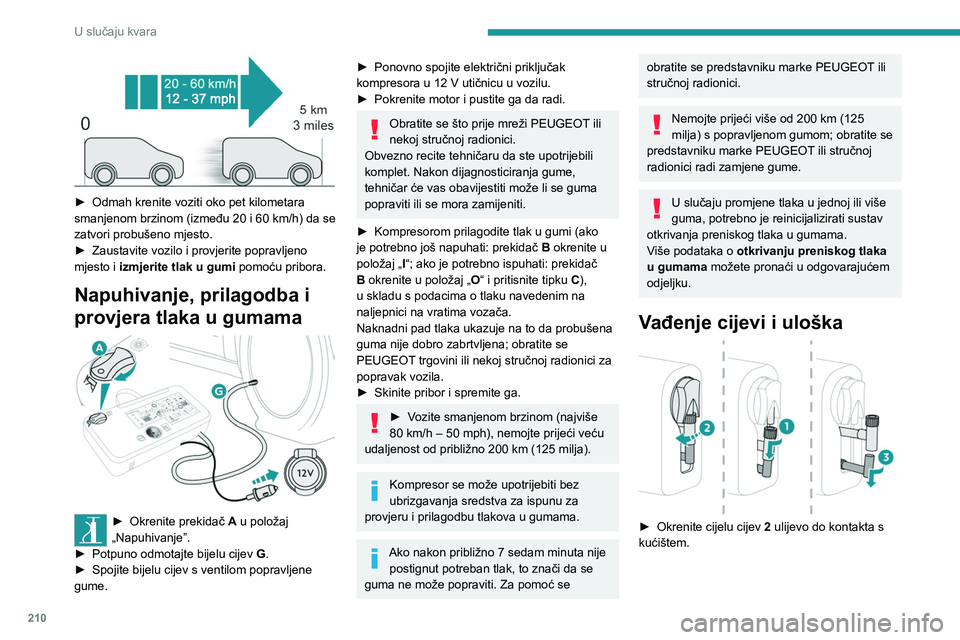 PEUGEOT EXPERT 2022 Upute Za Rukovanje (in Croatian) 210
U slučaju kvara
► Odmah krenite voziti oko pet kilometara
smanjenom brzinom (između 20 i 60 km/h) da se
zatvori probušeno mjesto.
►
Zaustavite vozilo i provjerite popravljeno
mjest PEUGEOT EXPERT 2022 Upute Za Rukovanje (in Croatian) 210
U slučaju kvara
► Odmah krenite voziti oko pet kilometara
smanjenom brzinom (između 20 i 60 km/h) da se
zatvori probušeno mjesto.
►
Zaustavite vozilo i provjerite popravljeno
mjest