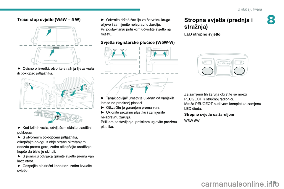 PEUGEOT EXPERT 2022 Upute Za Rukovanje (in Croatian) 219
U slučaju kvara
8Treće stop svjetlo (W5W – 5 W)
► Ovisno o izvedbi, otvorite stražnja lijeva vrata
ili poklopac prtljažnika.
► Kod krilnih vrata, odvijačem skinite plastični
p PEUGEOT EXPERT 2022 Upute Za Rukovanje (in Croatian) 219
U slučaju kvara
8Treće stop svjetlo (W5W – 5 W)
► Ovisno o izvedbi, otvorite stražnja lijeva vrata
ili poklopac prtljažnika.
► Kod krilnih vrata, odvijačem skinite plastični
p
