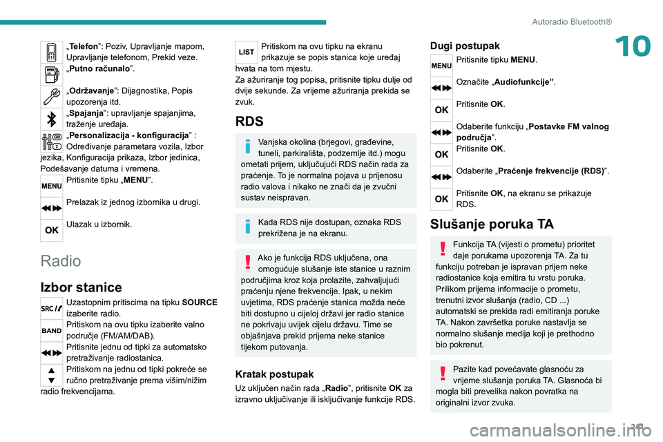 PEUGEOT EXPERT 2022  Upute Za Rukovanje (in Croatian) 241
Autoradio Bluetooth®
10„Telefon”: Poziv, Upravljanje mapom, 
Upravljanje telefonom, Prekid veze.
„Putno računalo”. 
„Održavanje”: Dijagnostika, Popis 
upozorenja itd.
„Spajanja”