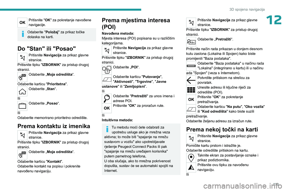 PEUGEOT EXPERT 2022 Upute Za Rukovanje (in Croatian) 273
3D spojena navigacija
12Pritisnite "OK" za pokretanje navođene
navigacije.
Odaberite "Položaj" za prikaz točke
dolaska na karti.
Do "Stan" ili "Posao"
Pritisni PEUGEOT EXPERT 2022 Upute Za Rukovanje (in Croatian) 273
3D spojena navigacija
12Pritisnite "OK" za pokretanje navođene
navigacije.
Odaberite "Položaj" za prikaz točke
dolaska na karti.
Do "Stan" ili "Posao"
Pritisni