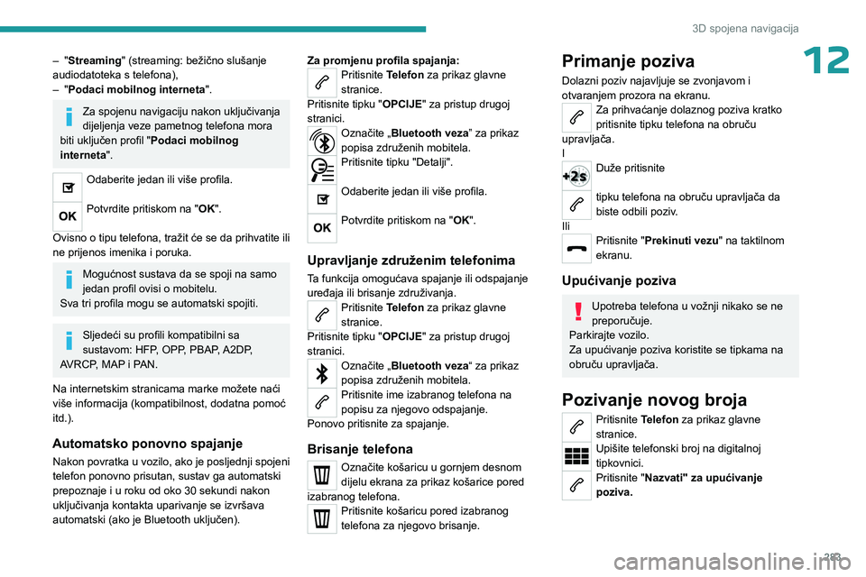 PEUGEOT EXPERT 2022 Upute Za Rukovanje (in Croatian) 283
3D spojena navigacija
12– "Streaming" (streaming: bežično slušanje
audiodatoteka s telefona),
–
"
Podaci mobilnog interneta ".
Za spojenu navigaciju nakon uključivanja PEUGEOT EXPERT 2022 Upute Za Rukovanje (in Croatian) 283
3D spojena navigacija
12– "Streaming" (streaming: bežično slušanje
audiodatoteka s telefona),
–
"
Podaci mobilnog interneta ".
Za spojenu navigaciju nakon uključivanja
