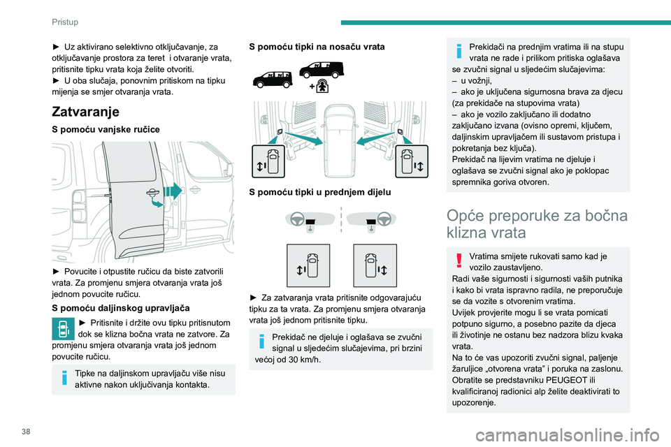 PEUGEOT EXPERT 2022  Upute Za Rukovanje (in Croatian) 38
Pristup 
► Uz aktivirano selektivno otključavanje, za 
otključavanje prostora za teret  i otvaranje vrata, 
pritisnite tipku vrata koja želite otvoriti.
►
 
U oba slučaja, ponovnim pritisko