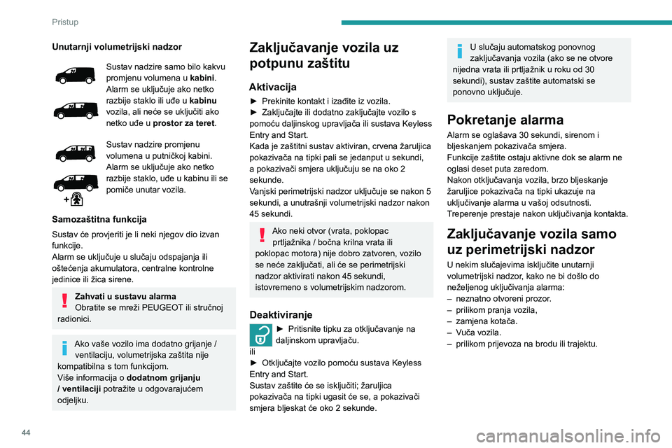 PEUGEOT EXPERT 2022  Upute Za Rukovanje (in Croatian) 44
Pristup 
Unutarnji volumetrijski nadzor
Sustav nadzire samo bilo kakvu 
promjenu volumena u kabini.
Alarm se uključuje ako netko 
razbije staklo ili uđe u  kabinu 
vozila, ali neće se uključiti