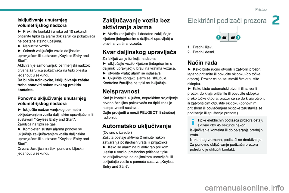 PEUGEOT EXPERT 2022  Upute Za Rukovanje (in Croatian) 45
Pristup 
2Isključivanje unutarnjeg 
volumetrijskog nadzora
► Prekinite kontakt i u roku od 10 sekundi 
pritisnite tipku za alarm dok žaruljica pokazivača 
ne postane stalno upaljena.
►
 
Nap