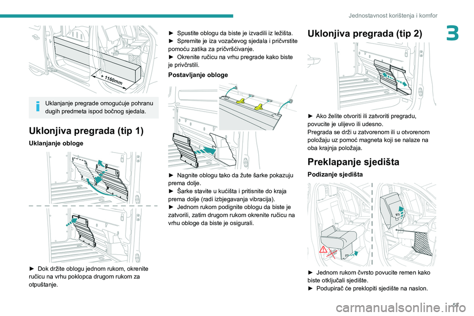 PEUGEOT EXPERT 2022  Upute Za Rukovanje (in Croatian) 53
Jednostavnost korištenja i komfor
3
 
Uklanjanje pregrade omogućuje pohranu 
dugih predmeta ispod bočnog sjedala.
Uklonjiva pregrada (tip 1)
Uklanjanje obloge 
 
► Dok držite oblogu jednom ru
