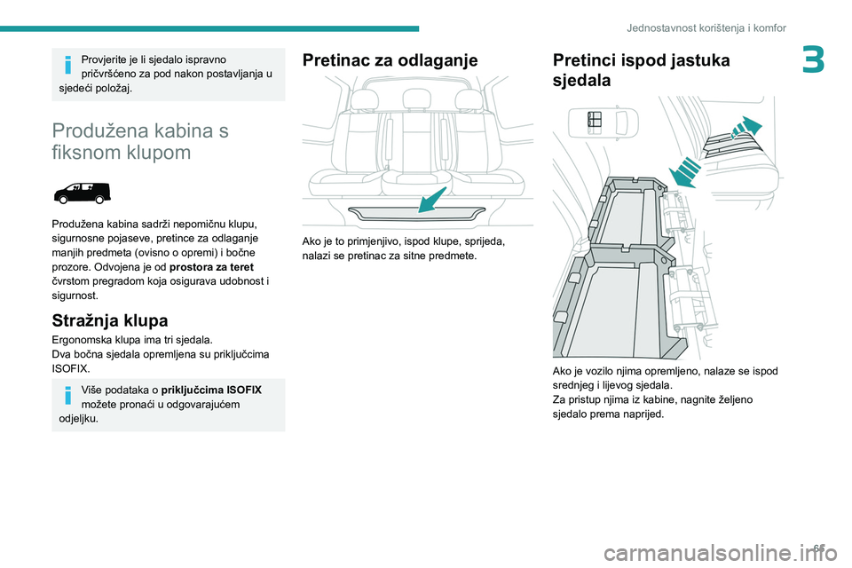 PEUGEOT EXPERT 2022  Upute Za Rukovanje (in Croatian) 65
Jednostavnost korištenja i komfor
3Provjerite je li sjedalo ispravno 
pričvršćeno za pod nakon postavljanja u 
sjedeći položaj.
Produžena kabina s 
fiksnom klupom
 
 
Produžena kabina sadr