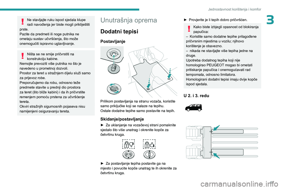 PEUGEOT EXPERT 2022  Upute Za Rukovanje (in Croatian) 67
Jednostavnost korištenja i komfor
3Ne stavljajte ruku ispod sjedala klupe 
radi navođenja jer biste mogli prikliještiti 
prste.
Pazite da predmeti ili noge putnika ne 
ometaju sustav učvršćen