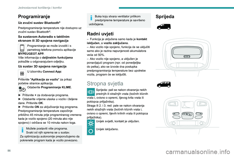PEUGEOT EXPERT 2022  Upute Za Rukovanje (in Croatian) 86
Jednostavnost korištenja i komfor
Programiranje
Uz zvučni sustav Bluetooth®
Predprogramiranje temperature nije dostupno uz 
zvučni sustav Bluetooth®.
Sa sustavom Autoradio s taktilnim 
ekranom
