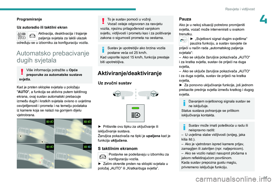 PEUGEOT EXPERT 2022  Upute Za Rukovanje (in Croatian) 91
Rasvjeta i vidljivost
4Programiranje
Uz autoradio ili taktilni ekran
Aktivacija, deaktivacija i trajanje paljenja svjetala za lakši ulazak 
određuju se u izborniku za konfiguraciju vozila.
Automa