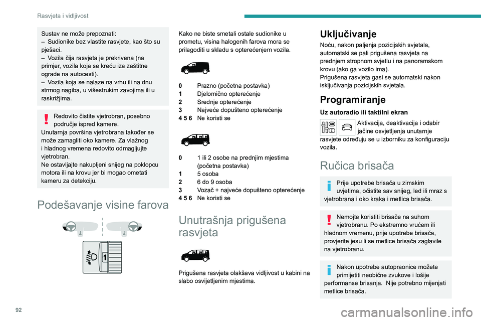 PEUGEOT EXPERT 2022  Upute Za Rukovanje (in Croatian) 92
Rasvjeta i vidljivost
Sustav ne može prepoznati:
– Sudionike bez vlastite rasvjete, kao što su 
pješaci.
–
 
V
 ozila čija rasvjeta je prekrivena (na 
primjer, vozila koja se kreću iza za