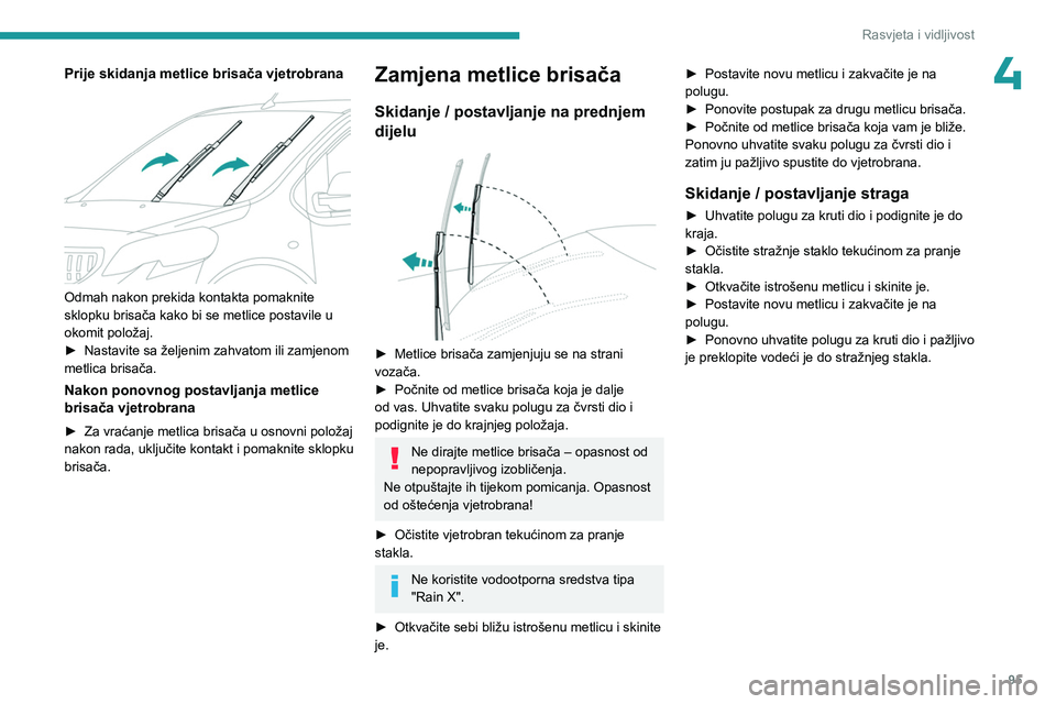 PEUGEOT EXPERT 2022  Upute Za Rukovanje (in Croatian) 95
Rasvjeta i vidljivost
4Prije skidanja metlice brisača vjetrobrana 
 
Odmah nakon prekida kontakta pomaknite 
sklopku brisača kako bi se metlice postavile u 
okomit položaj.
► 
Nastavite sa že