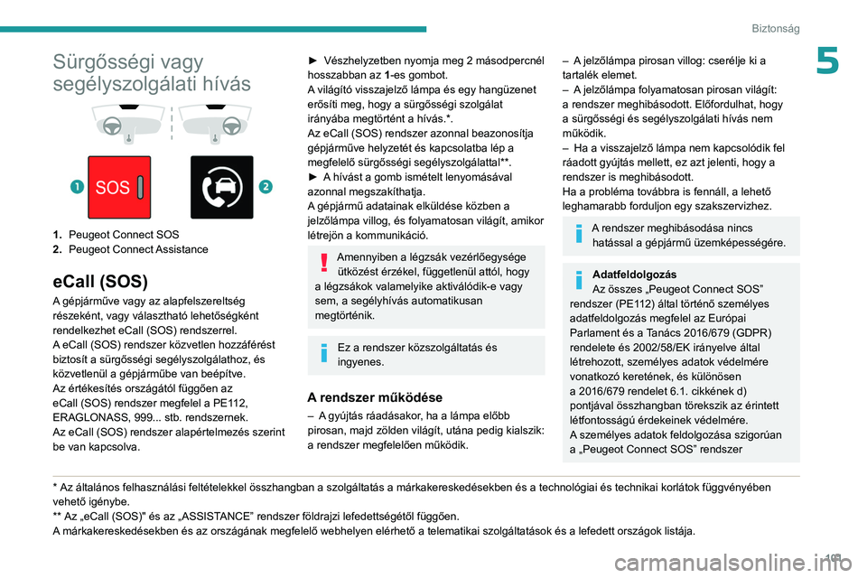 PEUGEOT EXPERT 2022  Kezelési útmutató (in Hungarian) 101
Biztonság
5Sürgősségi vagy 
segélyszolgálati hívás
 
 
 
 
1. Peugeot Connect SOS
2. Peugeot Connect Assistance
eCall (SOS)
A gépjárműve vagy az alapfelszereltség 
részeként, vagy v�