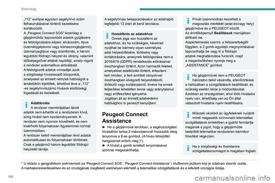 PEUGEOT EXPERT 2022  Kezelési útmutató (in Hungarian) 102
Biztonság
„112” európai egyszeri segélyhívó szám 
felhasználásával történő kezelésére 
korlátozódik.
A „Peugeot Connect SOS” kizárólag a 
gépjárműhöz kapcsolódó ada