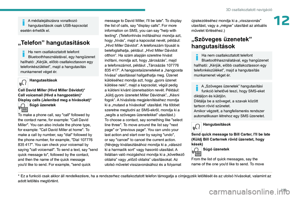PEUGEOT EXPERT 2022 Kezelési útmutató (in Hungarian) 279
3D csatlakoztatott navigáció
12A médialejátszásra vonatkozó hangutasítások csak USB-kapcsolat
esetén érhetők el.
„Telefon” hangutasítások
Ha nem csatlakoztatott telefont
Bluetoo PEUGEOT EXPERT 2022 Kezelési útmutató (in Hungarian) 279
3D csatlakoztatott navigáció
12A médialejátszásra vonatkozó hangutasítások csak USB-kapcsolat
esetén érhetők el.
„Telefon” hangutasítások
Ha nem csatlakoztatott telefont
Bluetoo
