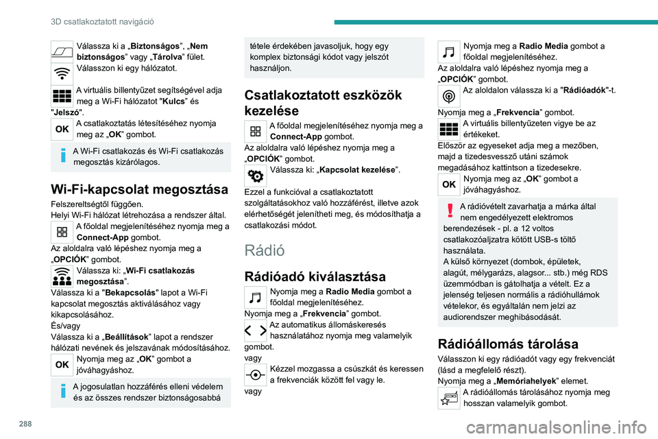PEUGEOT EXPERT 2022 Kezelési útmutató (in Hungarian) 288
3D csatlakoztatott navigáció
Válassza ki a „Biztonságos”, „Nem
biztonságos” vagy „Tárolva” fület.
Válasszon ki egy hálózatot.
A virtuális billentyűzet segítségével adj PEUGEOT EXPERT 2022 Kezelési útmutató (in Hungarian) 288
3D csatlakoztatott navigáció
Válassza ki a „Biztonságos”, „Nem
biztonságos” vagy „Tárolva” fület.
Válasszon ki egy hálózatot.
A virtuális billentyűzet segítségével adj