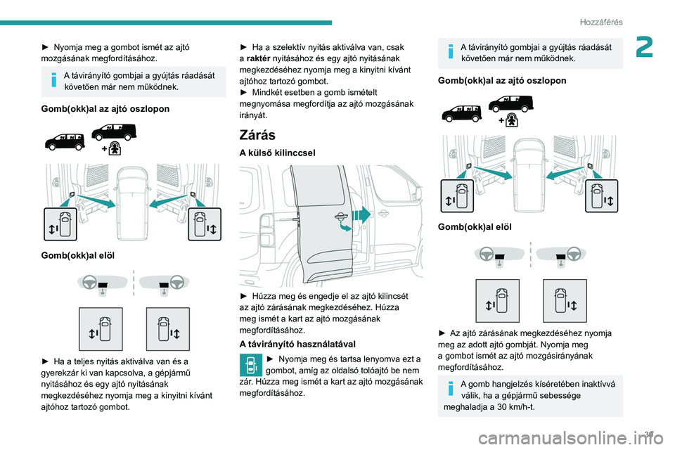PEUGEOT EXPERT 2022  Kezelési útmutató (in Hungarian) 39
Hozzáférés 
2► Nyomja meg a gombot ismét az ajtó 
mozgásának megfordításához.
A távirányító gombjai a gyújtás ráadását  követően már nem működnek.
Gomb(okk)al az ajtó osz