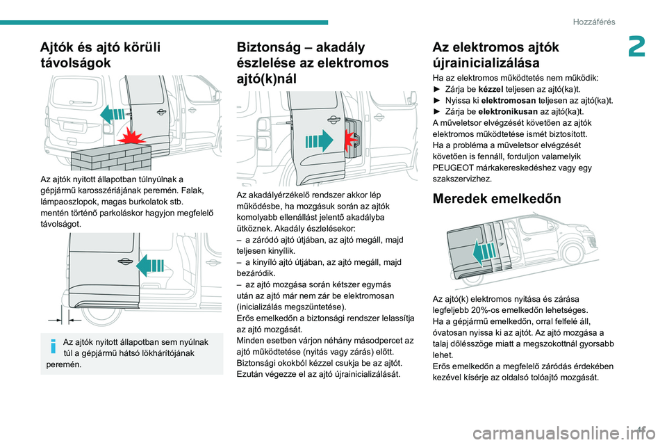 PEUGEOT EXPERT 2022  Kezelési útmutató (in Hungarian) 41
Hozzáférés 
2Ajtók és ajtó körüli távolságok
 
 
Az ajtók nyitott állapotban túlnyúlnak a 
gépjármű karosszériájának peremén. Falak, 
lámpaoszlopok, magas burkolatok stb. 
men